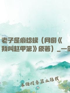 老子是癞蛤蟆（网剧《我叫赵甲第》原著）
