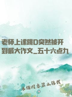 老师上课跳D突然被开到最大作文
