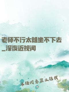 老师不行太粗坐不下去