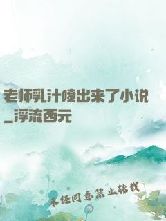 老师乳汁喷出来了小说