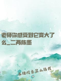 老师你感受到它变大了么