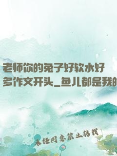 老师你的兔子好软水好多作文开头