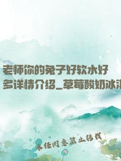 老师你的兔子好软水好多详情介绍