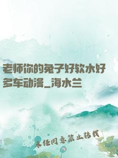 老师你的兔子好软水好多车动漫