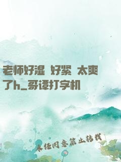 老师好湿⋯好紧⋯太爽了h
