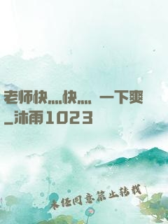 老师快灬快灬㖭一下爽