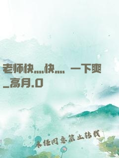 老师快灬快灬㖭一下爽