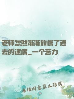 老师忽然渐渐放慢了进去的速度