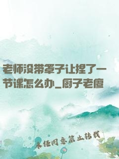 老师没带罩子让捏了一节课怎么办