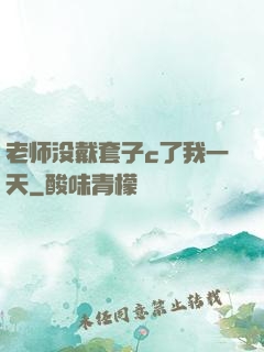 老师没戴套子c了我一天