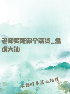 老师爽死你个荡货