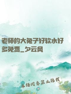 老师的大兔子好软水好多免费