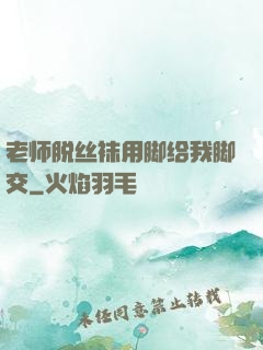老师脱丝袜用脚给我脚交