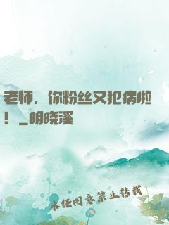 老师，你粉丝又犯病啦！