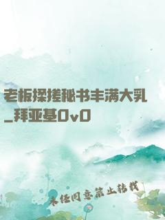 老板揉搓秘书丰满大乳