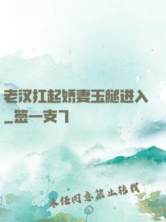 老汉扛起娇妻玉腿进入