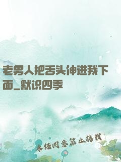 老男人把舌头伸进我下面