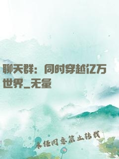 聊天群：同时穿越亿万世界