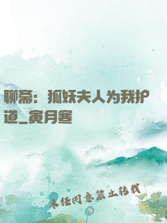 聊斋：狐妖夫人为我护道