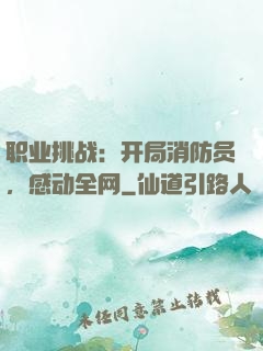 职业挑战：开局消防员，感动全网