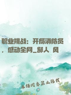 职业挑战：开局消防员，感动全网