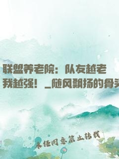 联盟养老院：队友越老我越强！