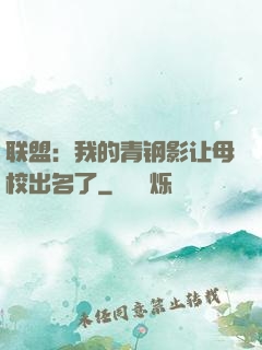 联盟：我的青钢影让母校出名了