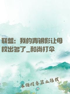 联盟：我的青钢影让母校出名了