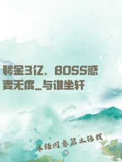聘金3亿，BOSS惑妻无度