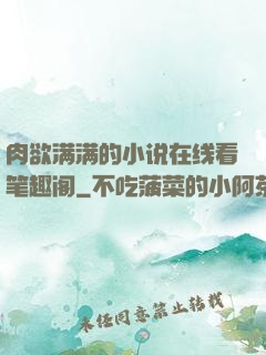 肉欲满满的小说在线看笔趣阁