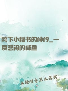 胯下小秘书的呻吟
