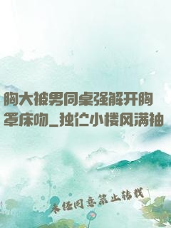 胸大被男同桌强解开胸罩床吻