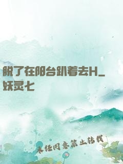 脱了在阳台趴着去H