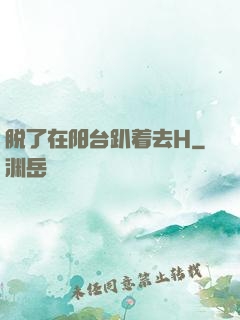 脱了在阳台趴着去H