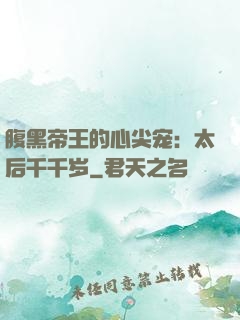 腹黑帝王的心尖宠：太后千千岁