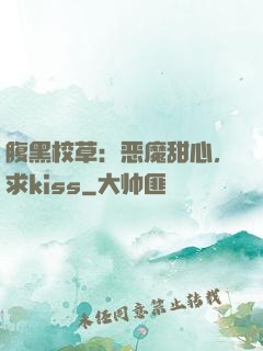 腹黑校草：恶魔甜心，求kiss