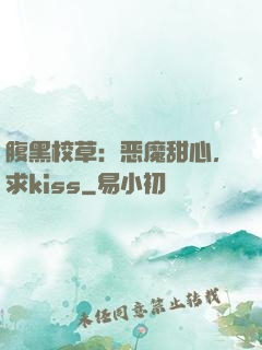 腹黑校草：恶魔甜心，求kiss