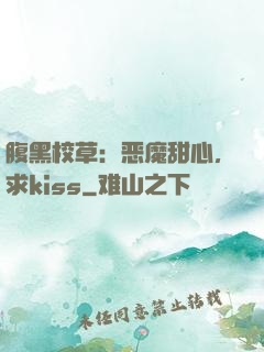 腹黑校草：恶魔甜心，求kiss