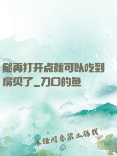 腿再打开点就可以吃到扇贝了