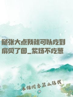 腿张大点我就可以吃到扇贝了图