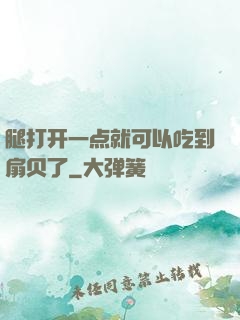 腿打开一点就可以吃到扇贝了