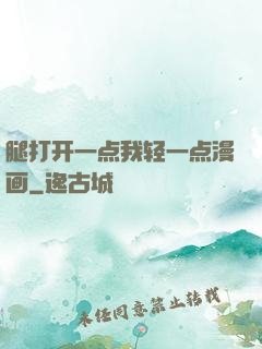 腿打开一点我轻一点漫画