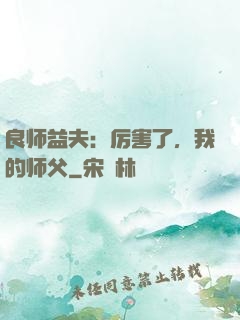 良师益夫：厉害了，我的师父