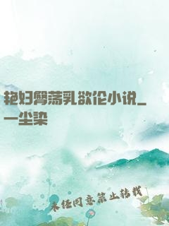 艳妇臀荡乳欲伦小说
