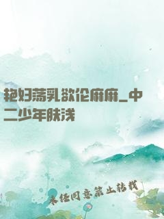 艳妇荡乳欲伦麻麻