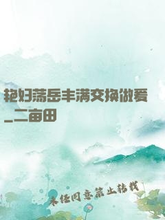 艳妇荡岳丰满交换做爰