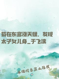 苟在东宫涨天赋，发现太子女儿身