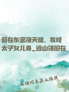 苟在东宫涨天赋，发现太子女儿身