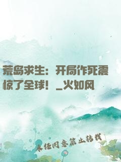 荒岛求生：开局作死震惊了全球！