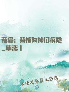 荒岛：我被女神们疯抢